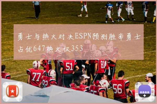 勇士与热火对决ESPN预测胜率勇士占优647热火仅353