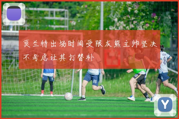 莫兰特出场时间受限灰熊主帅坚决不考虑让其打替补